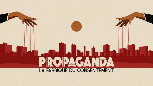 Propaganda. La Fabrique du Consentement