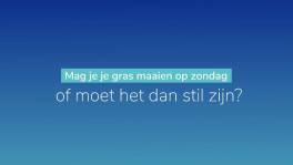 Mag ik mijn gras maaien op zondag of moet het dan stil zijn?